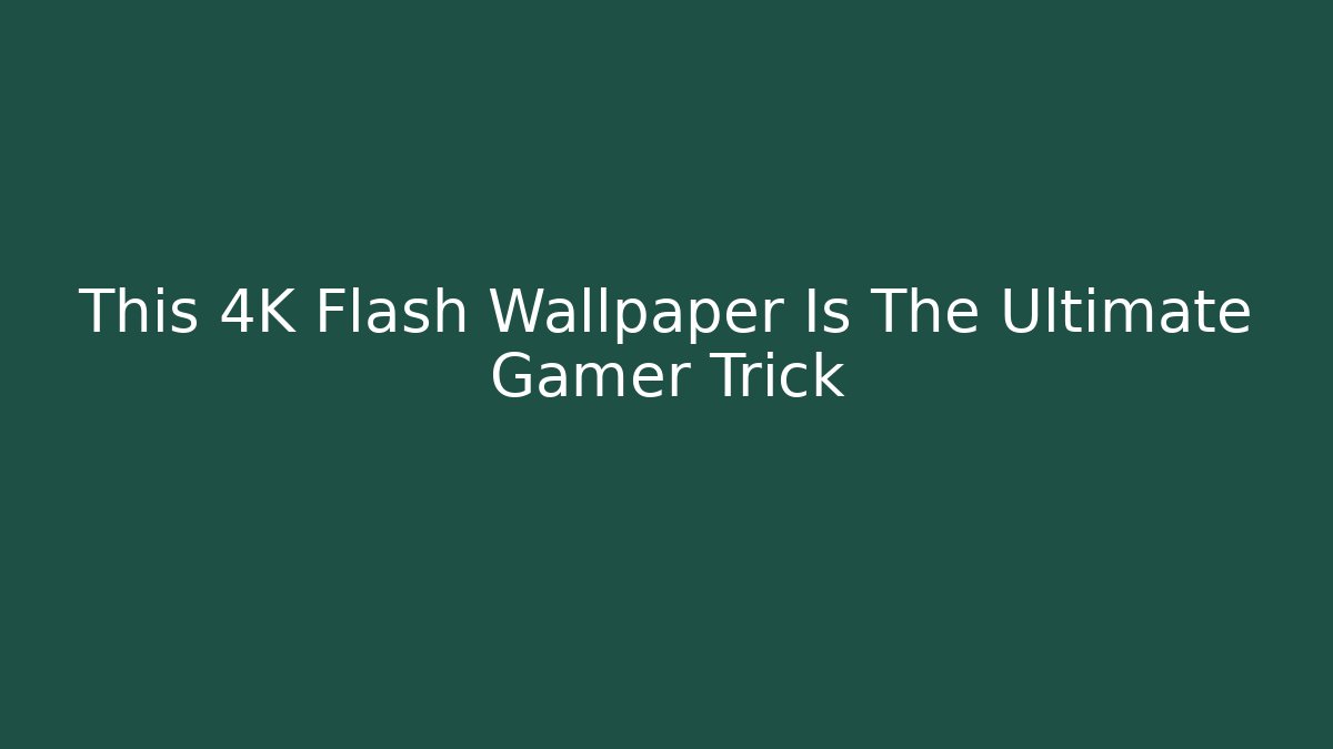 This 4K Flash Wallpaper Is The Ultimate Gamer Trick - Critter Realm