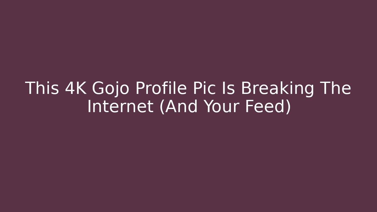 This 4K Gojo Profile Pic Is Breaking The Internet (And Your Feed)