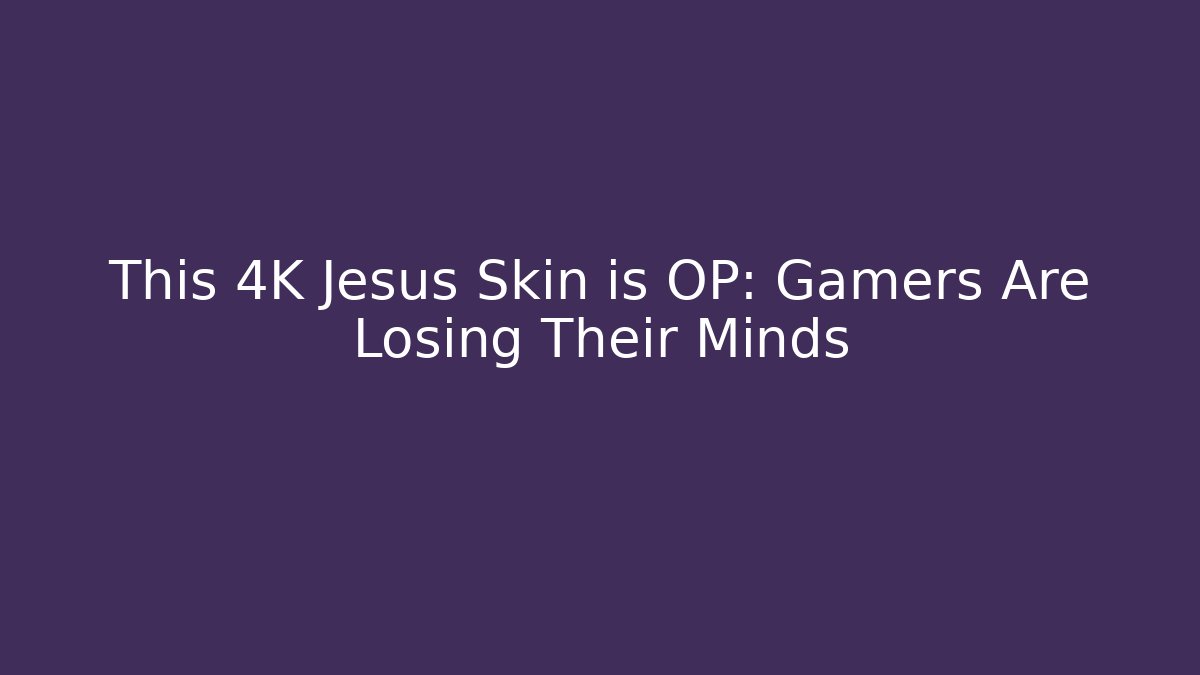 This 4K Jesus Skin is OP: Gamers Are Losing Their Minds