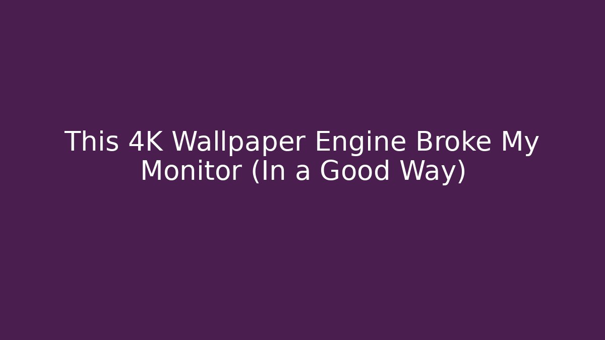 This 4K Wallpaper Engine Broke My Monitor (In a Good Way)