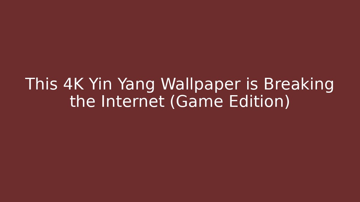 This 4K Yin Yang Wallpaper is Breaking the Internet (Game Edition)