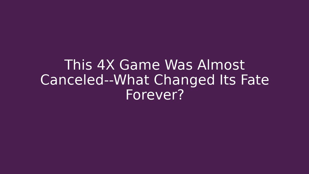 This 4X Game Was Almost Canceled—What Changed Its Fate Forever?