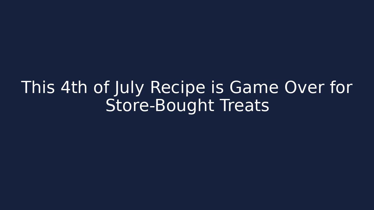 This 4th of July Recipe is Game Over for Store-Bought Treats
