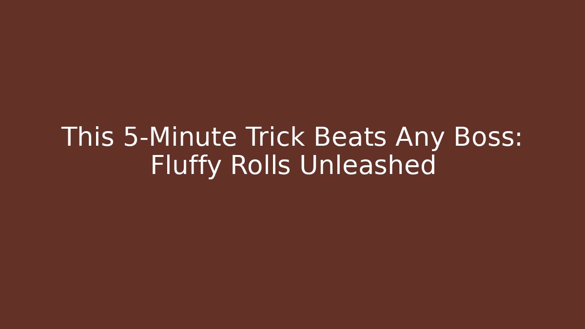This 5-Minute Trick Beats Any Boss: Fluffy Rolls Unleashed