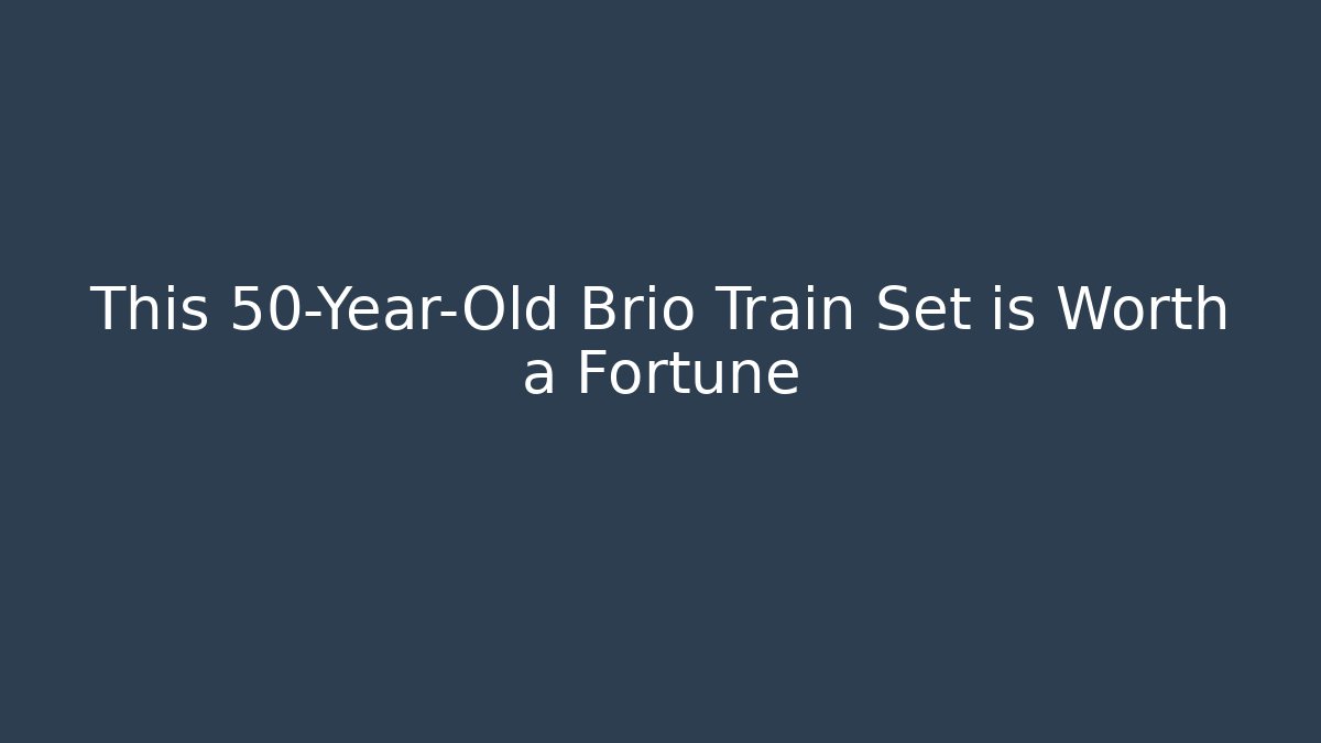This 50-Year-Old Brio Train Set is Worth a Fortune - Critter Realm