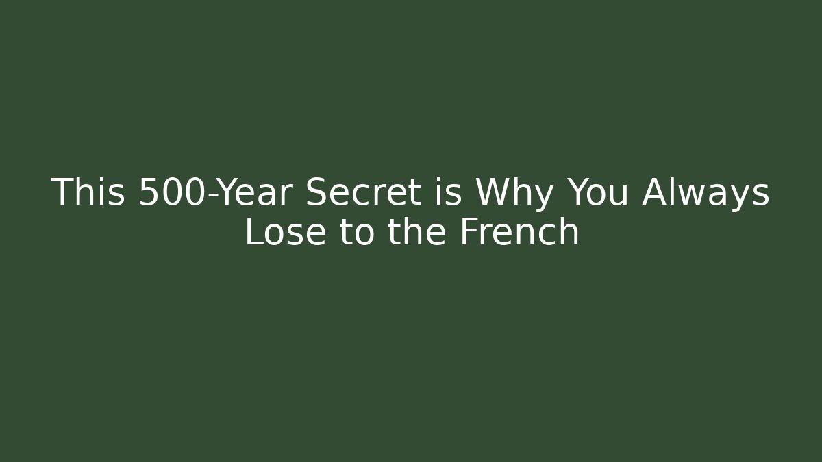 This 500-Year Secret is Why You Always Lose to the French