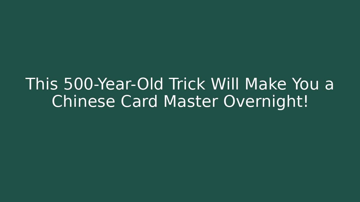 This 500-Year-Old Trick Will Make You a Chinese Card Master Overnight!