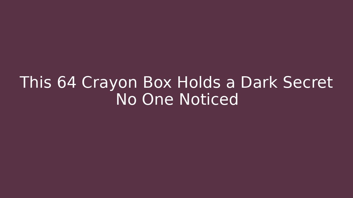 This 64 Crayon Box Holds a Dark Secret No One Noticed - Critter Realm