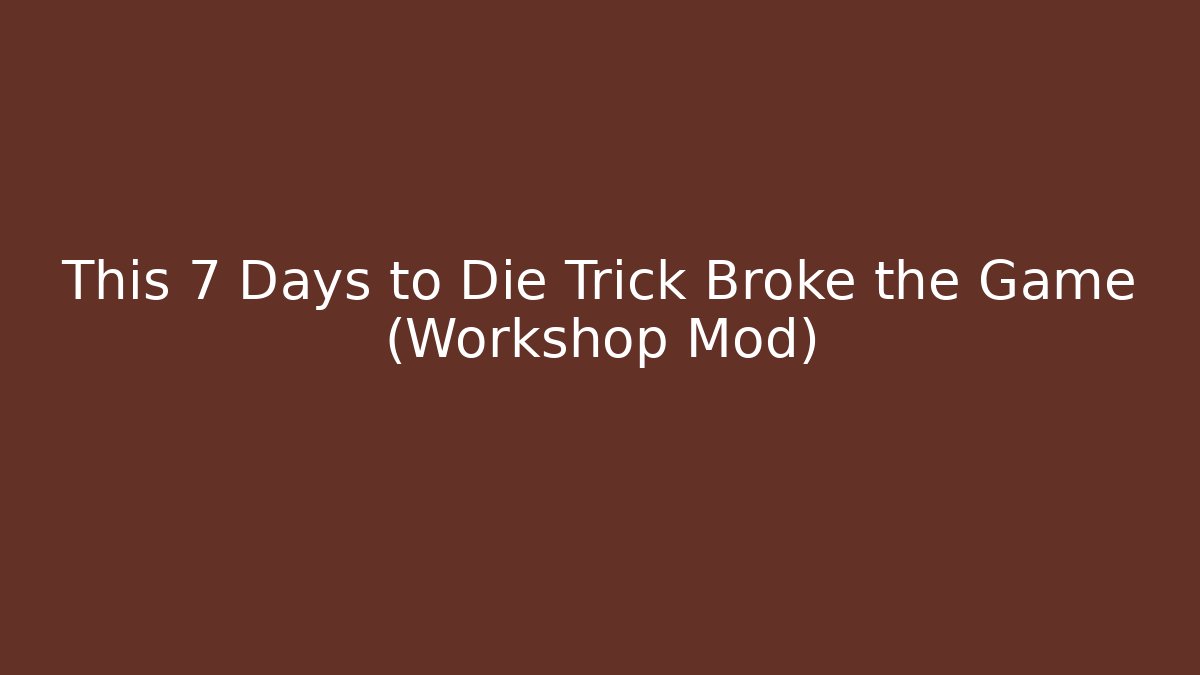 This 7 Days to Die Trick Broke the Game (Workshop Mod)