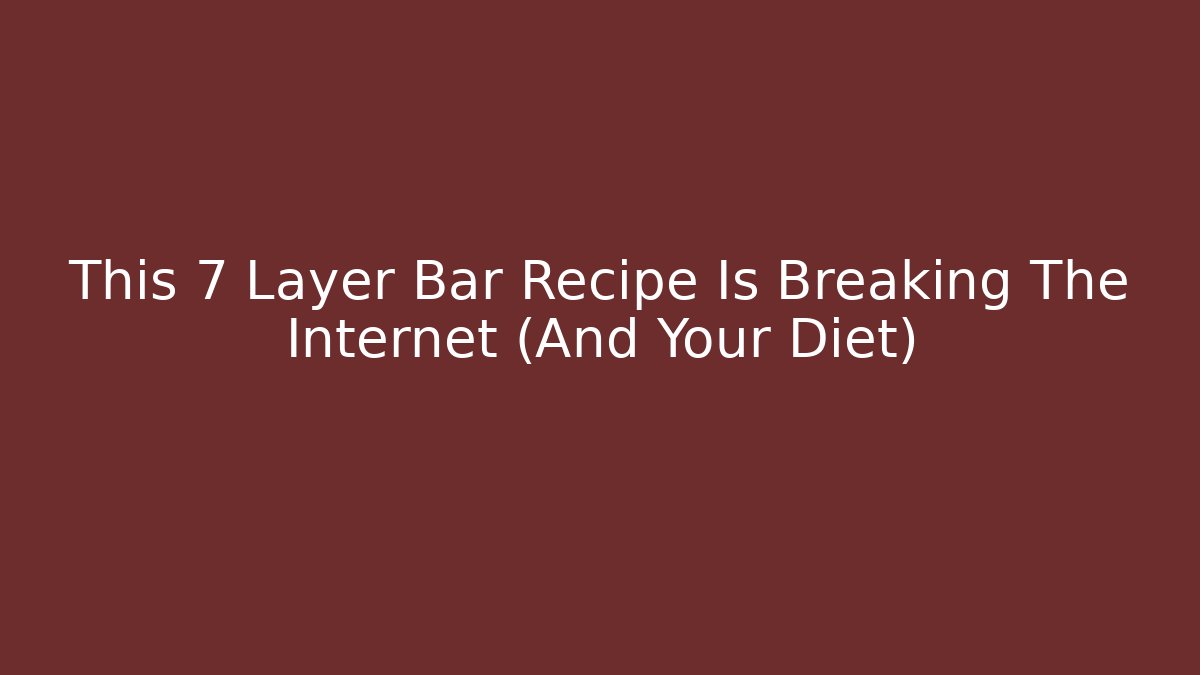 This 7 Layer Bar Recipe Is Breaking The Internet (And Your Diet)