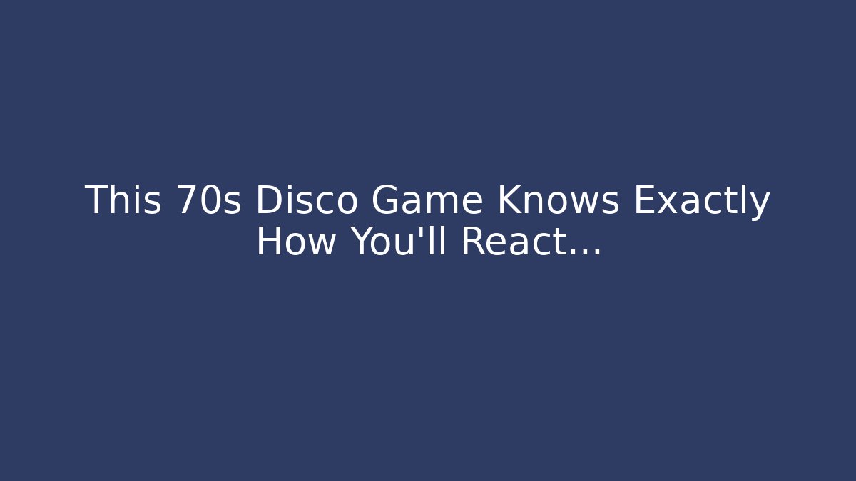 This 70s Disco Game Knows Exactly How You'll React...