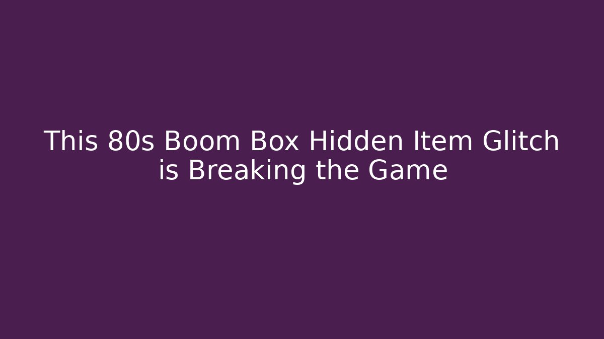 This 80s Boom Box Hidden Item Glitch is Breaking the Game