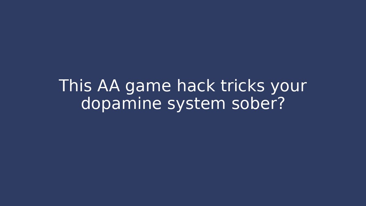 This AA game hack tricks your dopamine system sober? - Critter Realm
