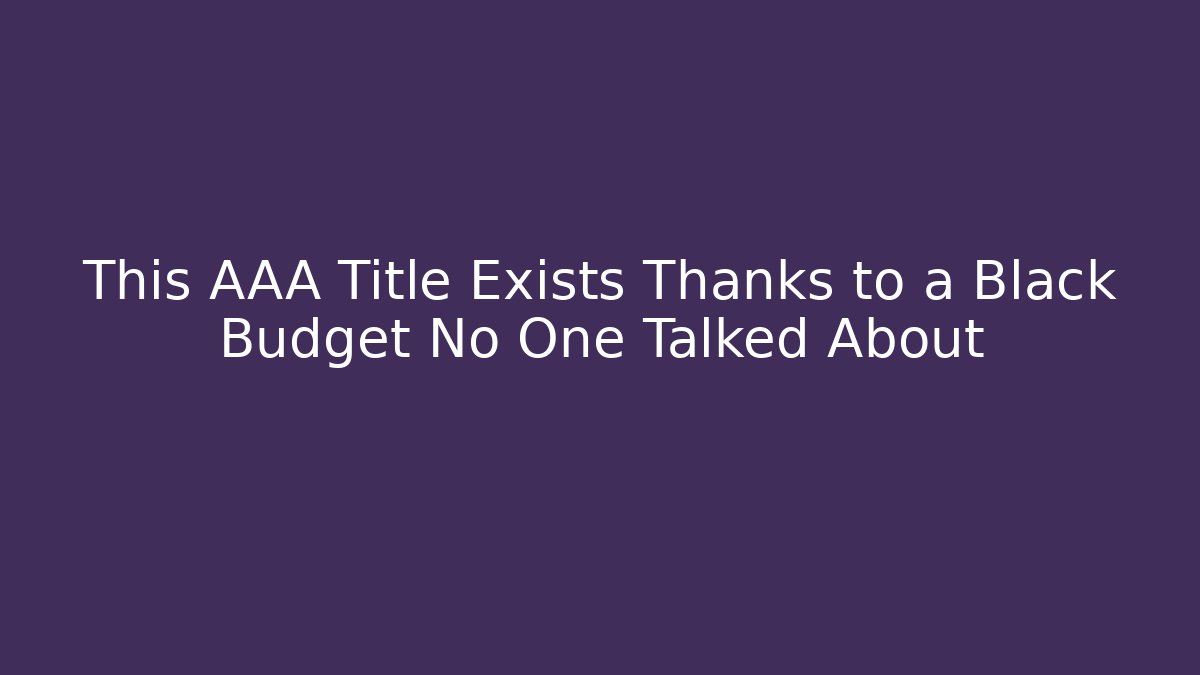 This AAA Title Exists Thanks to a Black Budget No One Talked About