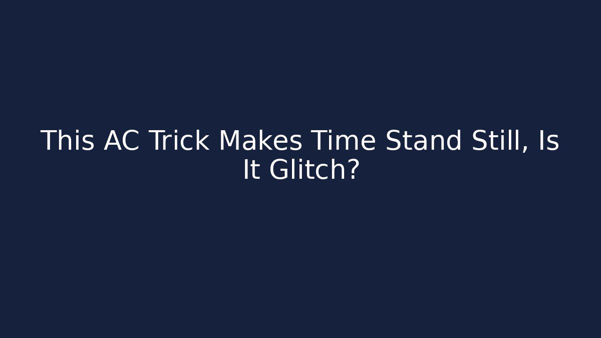 This AC Trick Makes Time Stand Still, Is It Glitch?