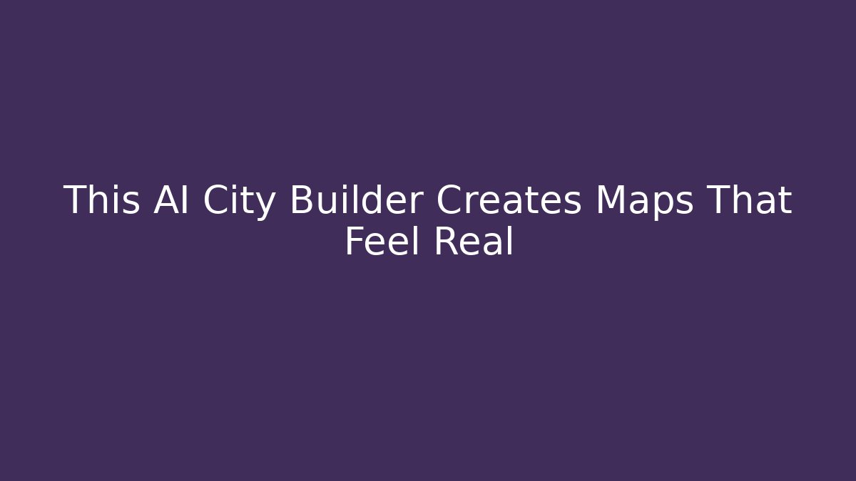 This AI City Builder Creates Maps That Feel Real