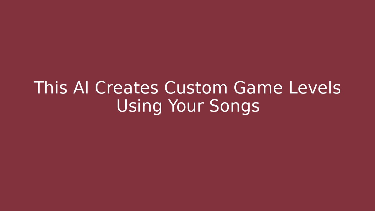 This AI Creates Custom Game Levels Using Your Songs
