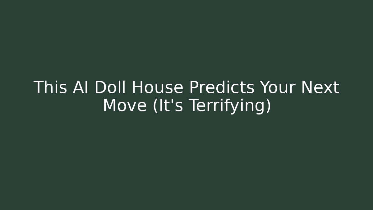 This AI Doll House Predicts Your Next Move (It's Terrifying)