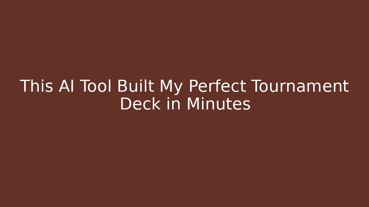 This AI Tool Built My Perfect Tournament Deck in Minutes
