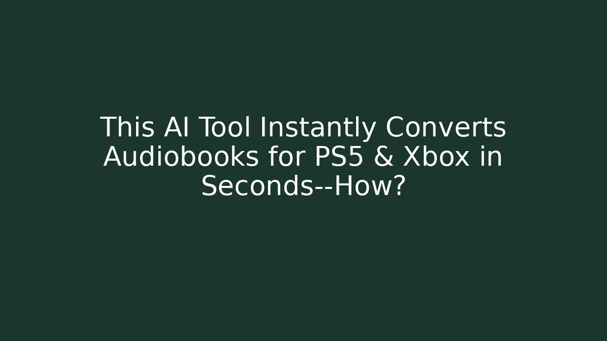 This AI Tool Instantly Converts Audiobooks for PS5 & Xbox in Seconds—How?
