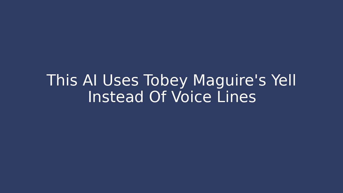This AI Uses Tobey Maguire's Yell Instead Of Voice Lines