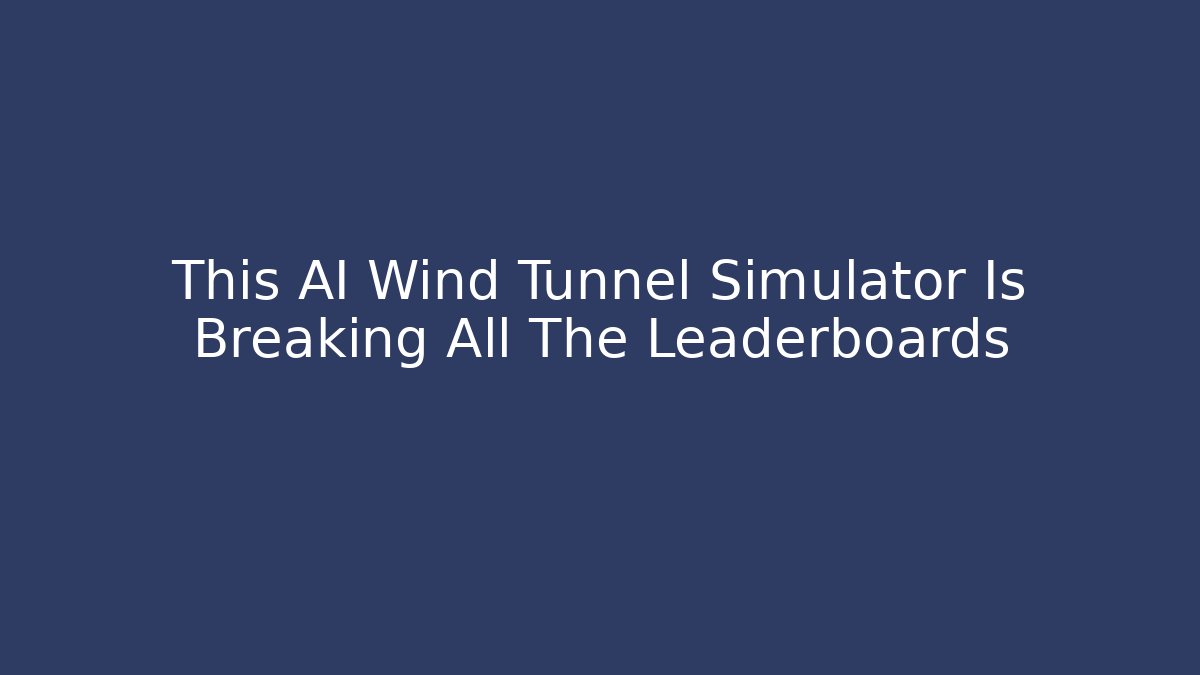 This AI Wind Tunnel Simulator Is Breaking All The Leaderboards