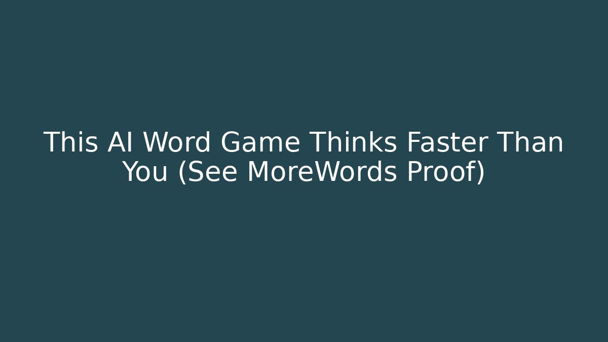 This AI Word Game Thinks Faster Than You (See MoreWords Proof)