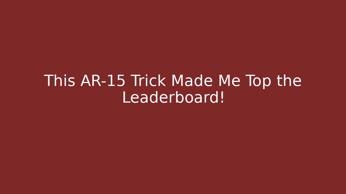 This AR-15 Trick Made Me Top the Leaderboard!