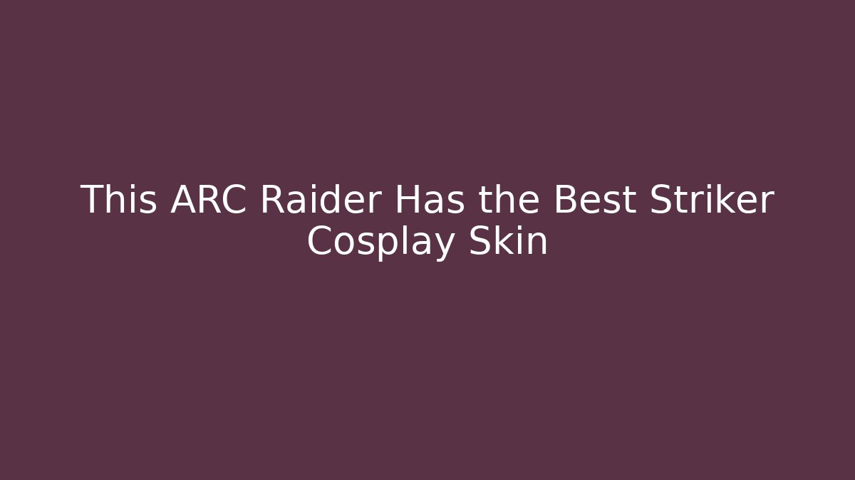 This ARC Raider Has the Best Striker Cosplay Skin