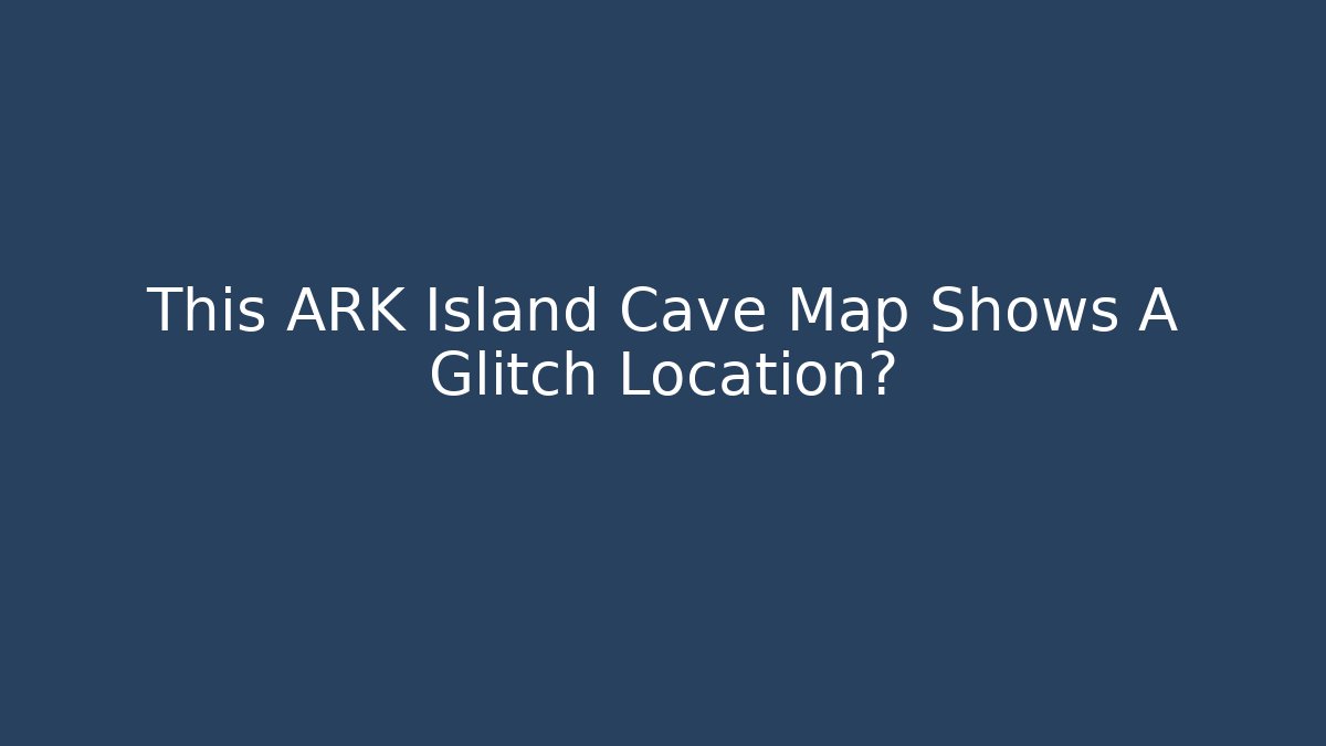 This ARK Island Cave Map Shows A Glitch Location?