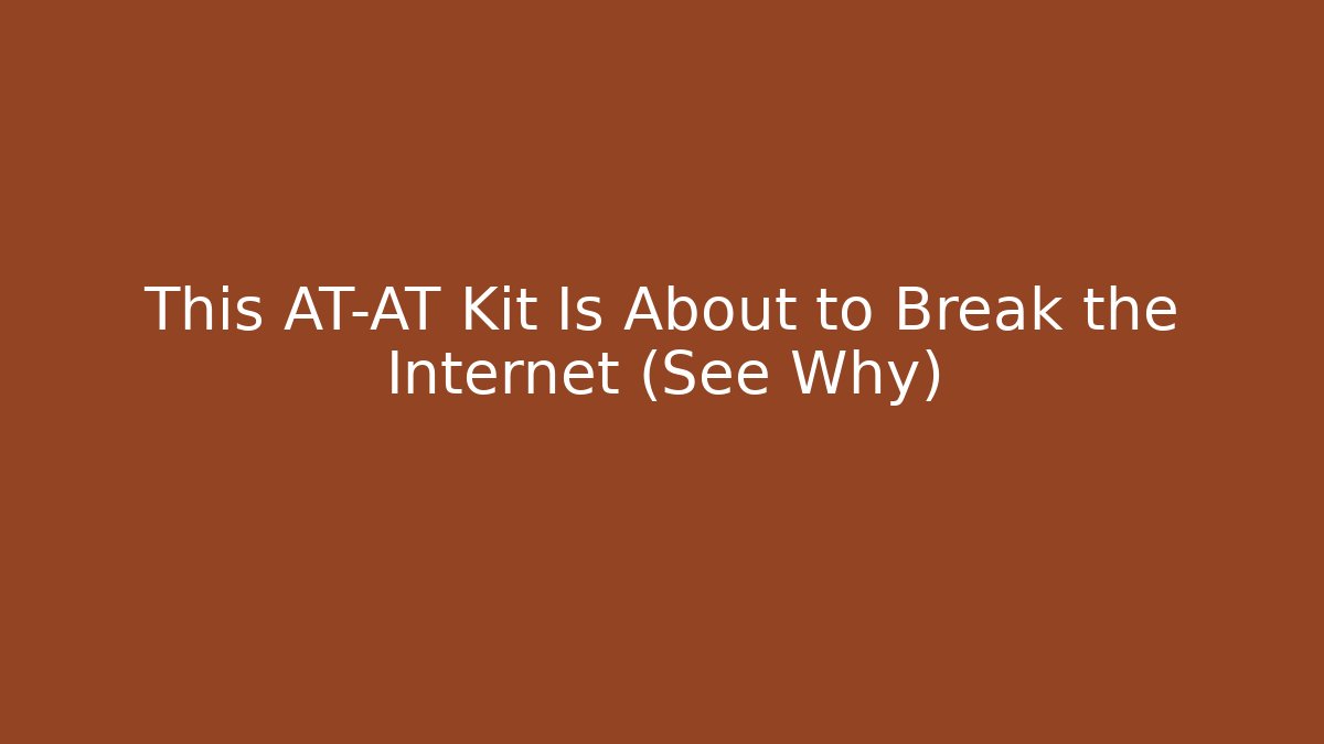 This AT-AT Kit Is About to Break the Internet (See Why)