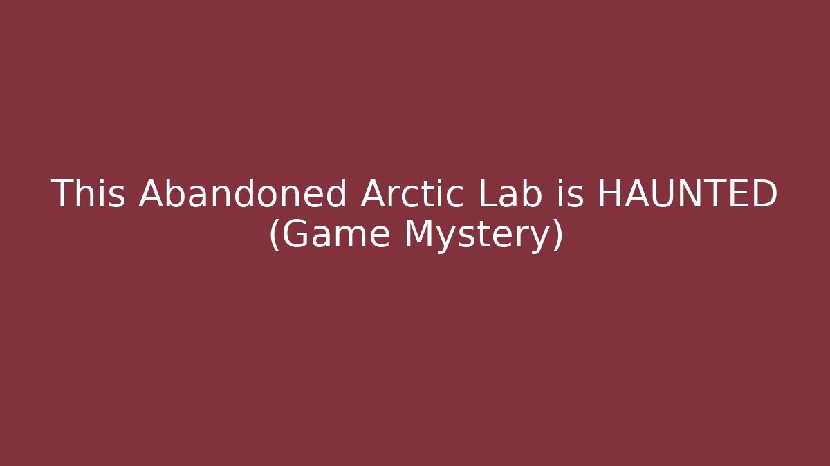 This Abandoned Arctic Lab is HAUNTED (Game Mystery)