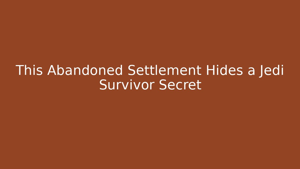 This Abandoned Settlement Hides a Jedi Survivor Secret