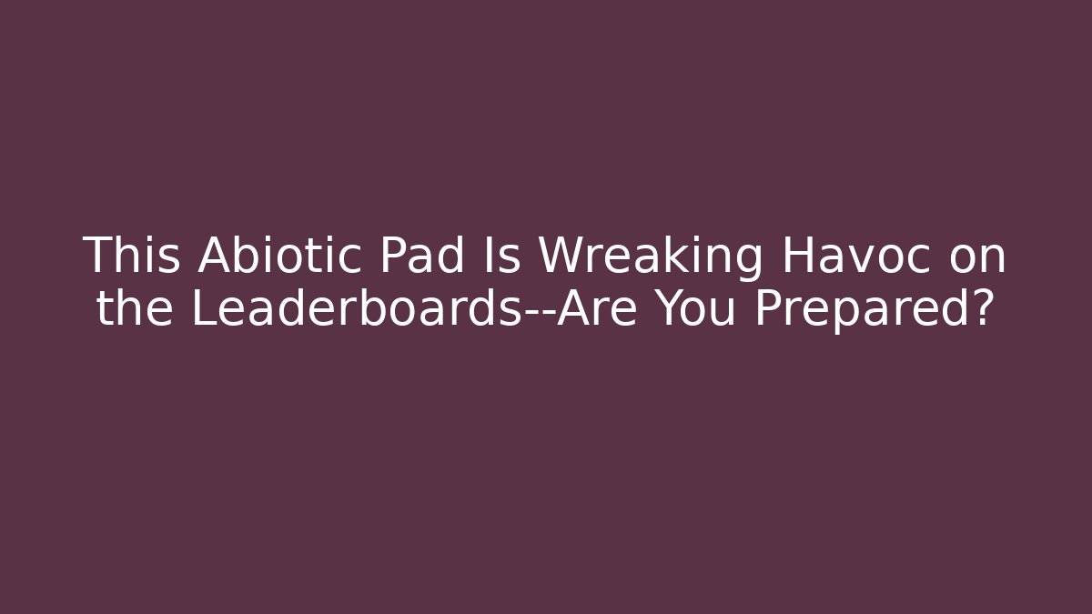This Abiotic Pad Is Wreaking Havoc on the Leaderboards—Are You Prepared?