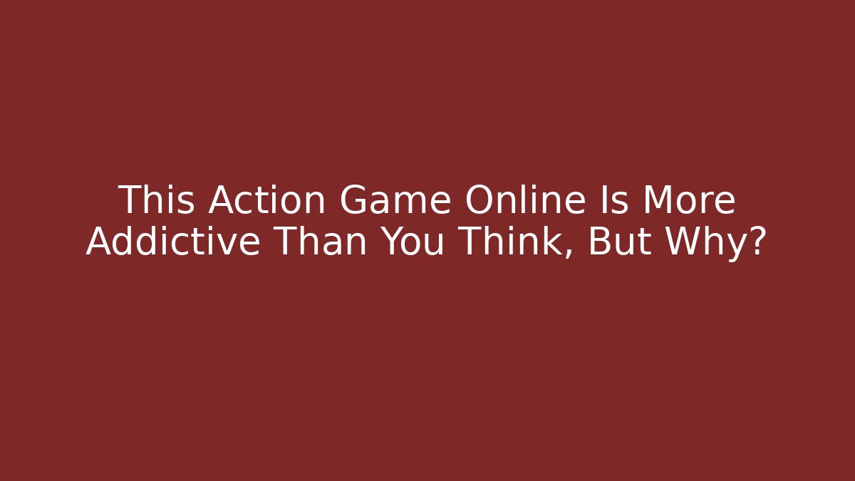 This Action Game Online Is More Addictive Than You Think, But Why?