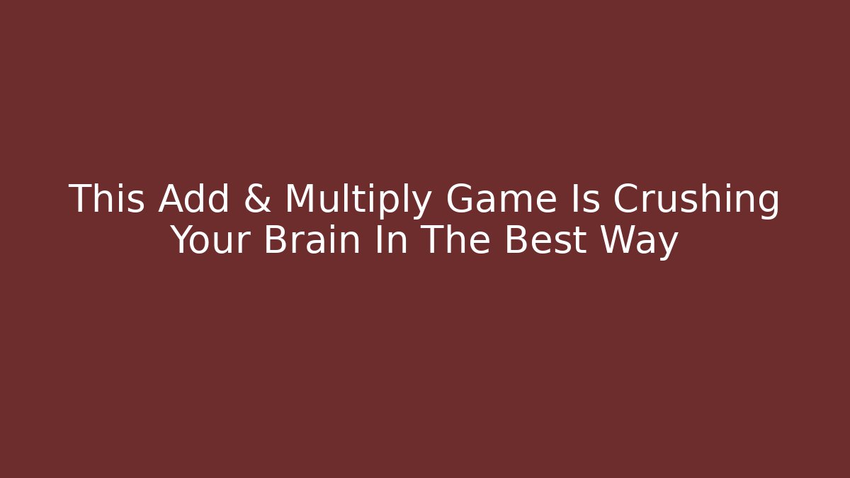 This Add & Multiply Game Is Crushing Your Brain In The Best Way