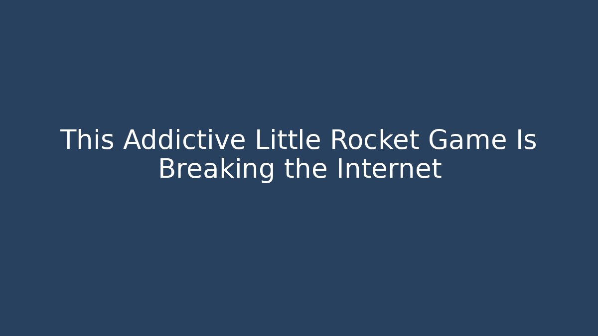 This Addictive Little Rocket Game Is Breaking the Internet