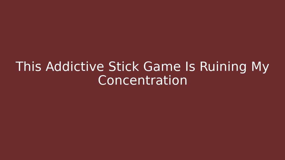 This Addictive Stick Game Is Ruining My Concentration
