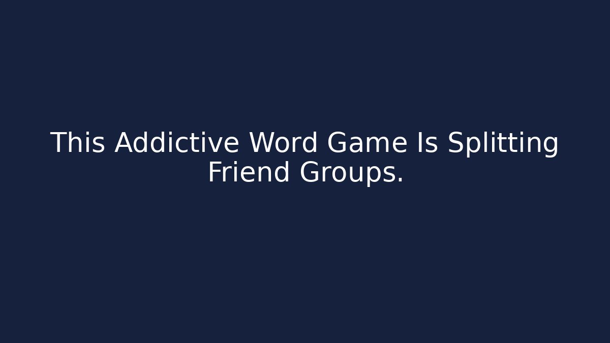 This Addictive Word Game Is Splitting Friend Groups.