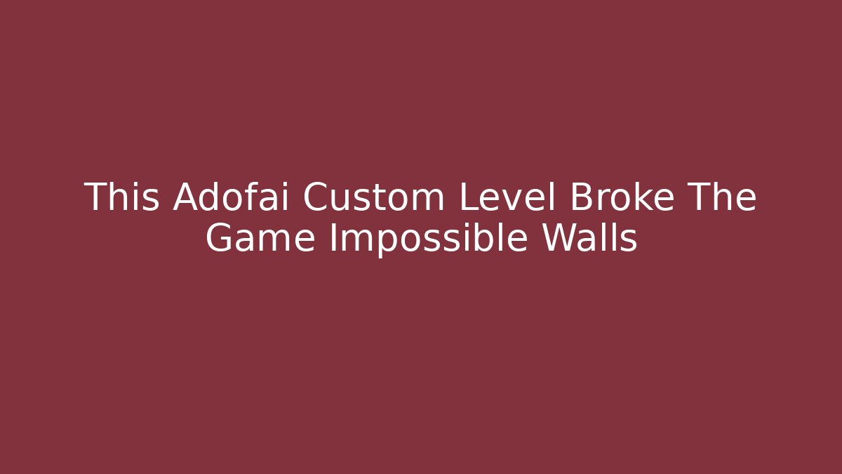 This Adofai Custom Level Broke The Game Impossible Walls