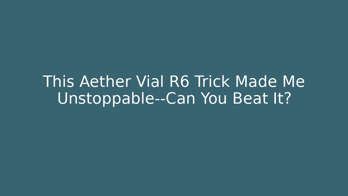 This Aether Vial R6 Trick Made Me Unstoppable—Can You Beat It?