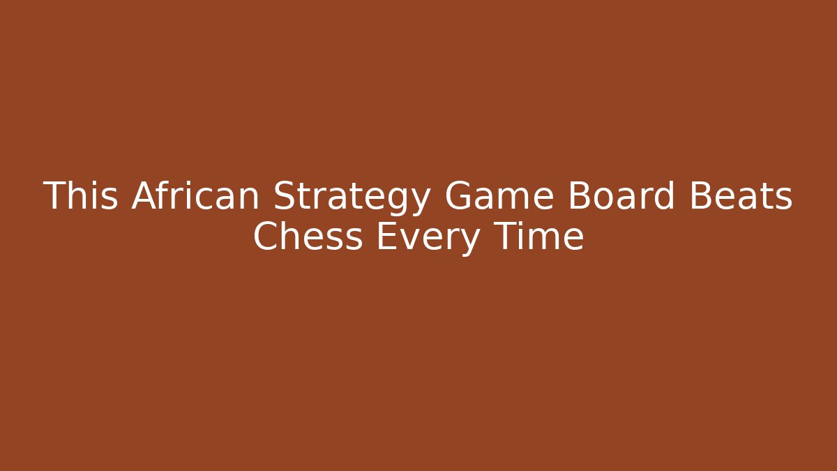 This African Strategy Game Board Beats Chess Every Time