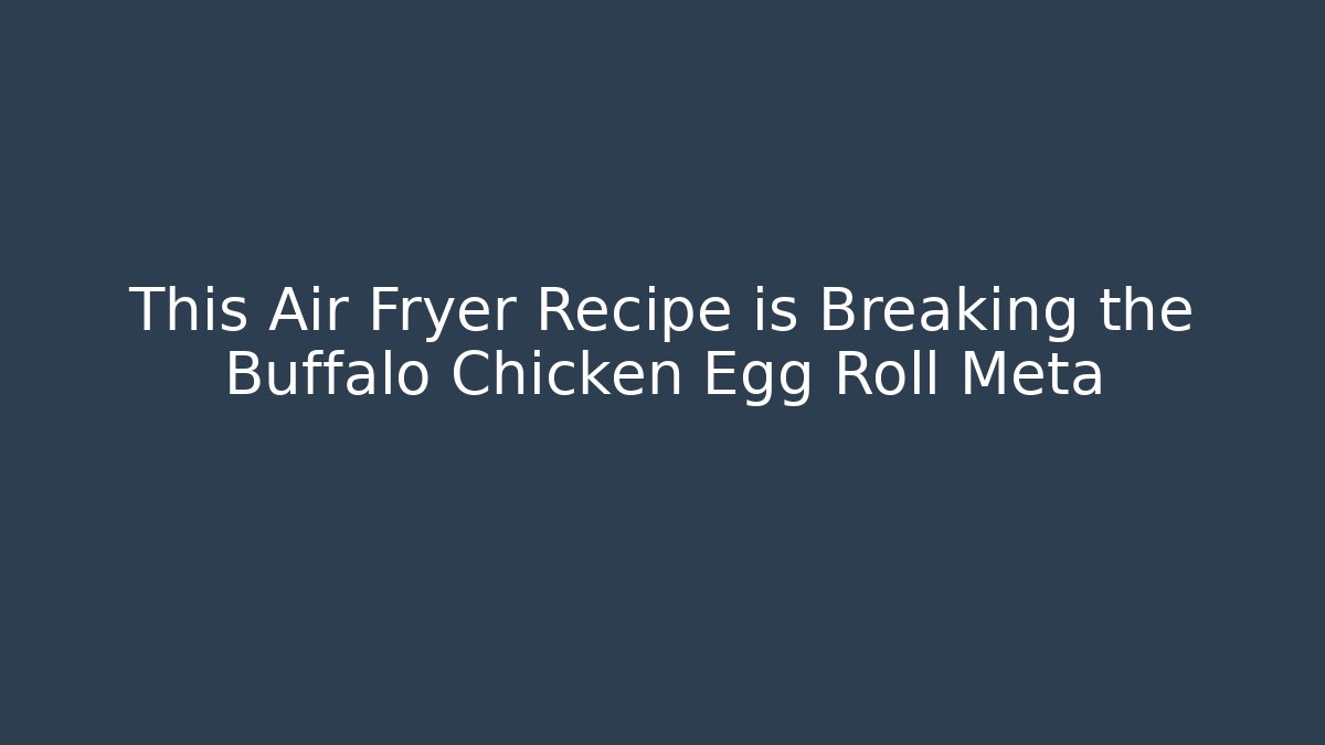 This Air Fryer Recipe is Breaking the Buffalo Chicken Egg Roll Meta - Critter Realm