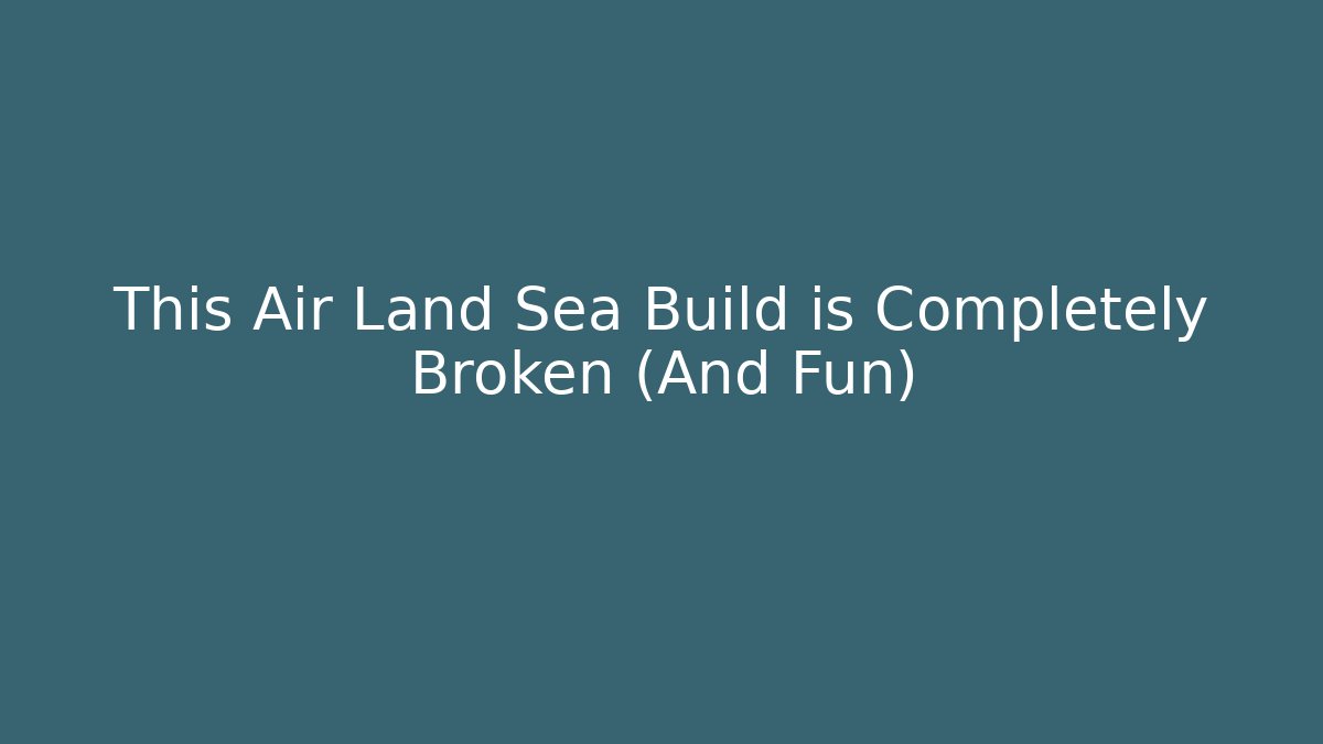 This Air Land Sea Build is Completely Broken (And Fun)
