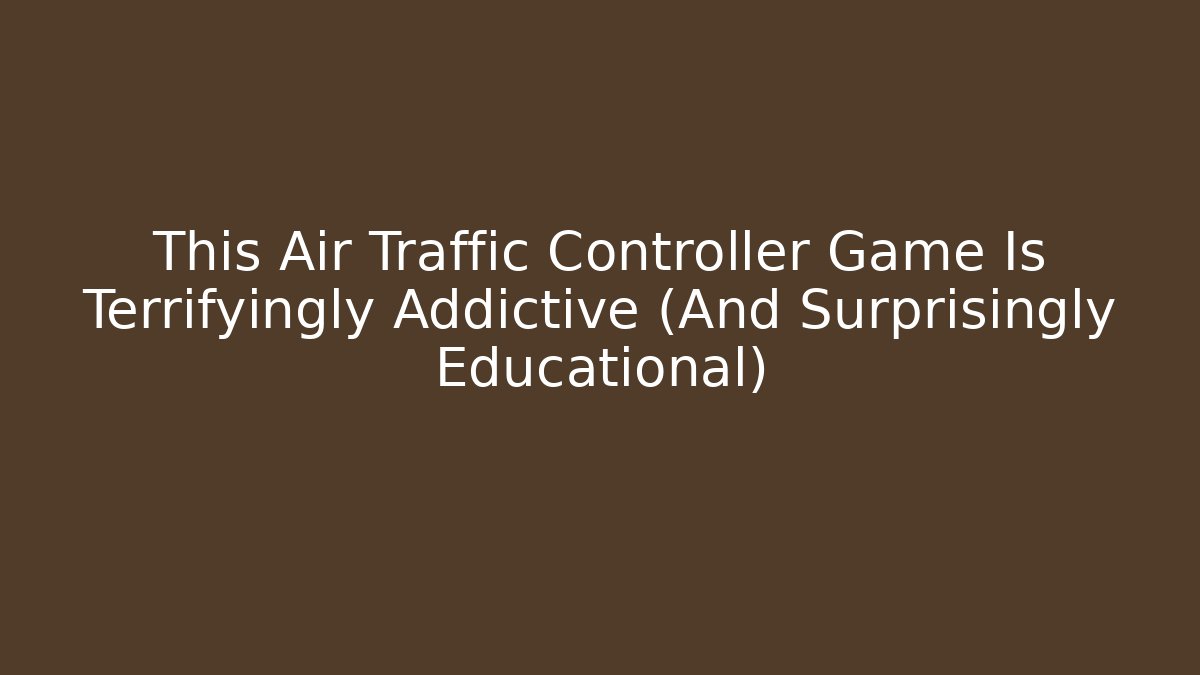 This Air Traffic Controller Game Is Terrifyingly Addictive (And Surprisingly Educational)