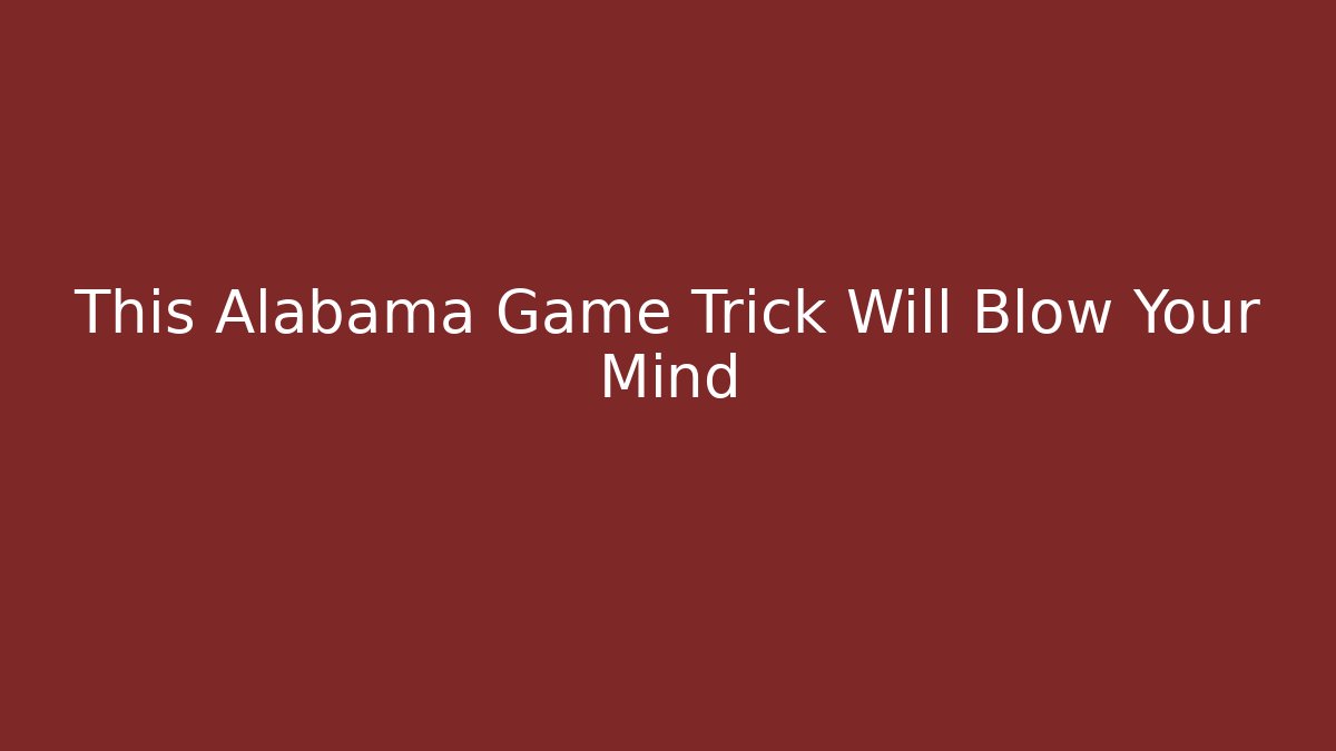 This Alabama Game Trick Will Blow Your Mind