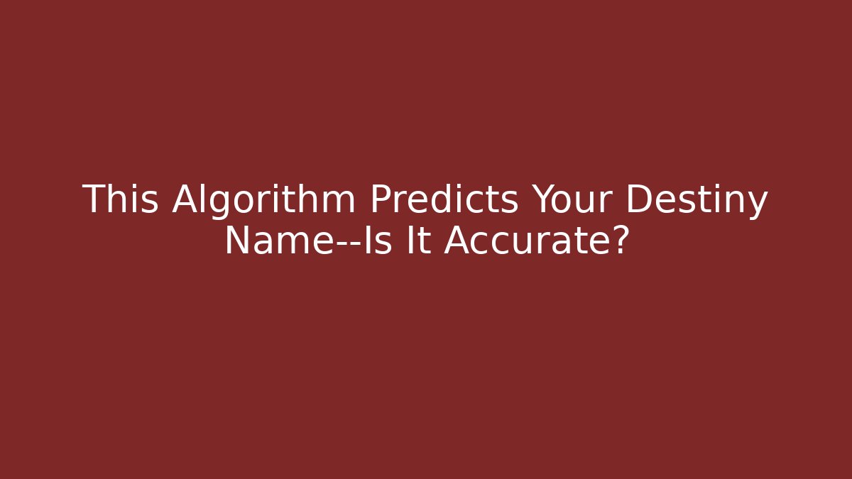 This Algorithm Predicts Your Destiny Name—Is It Accurate?