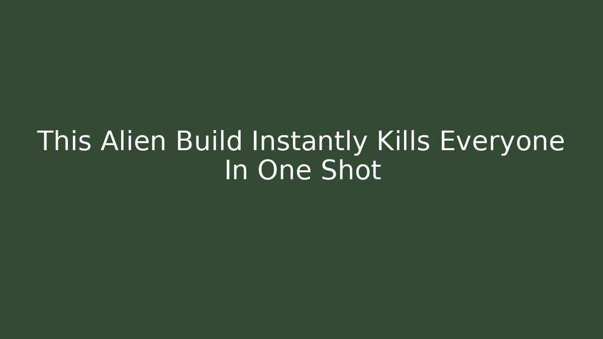 This Alien Build Instantly Kills Everyone In One Shot