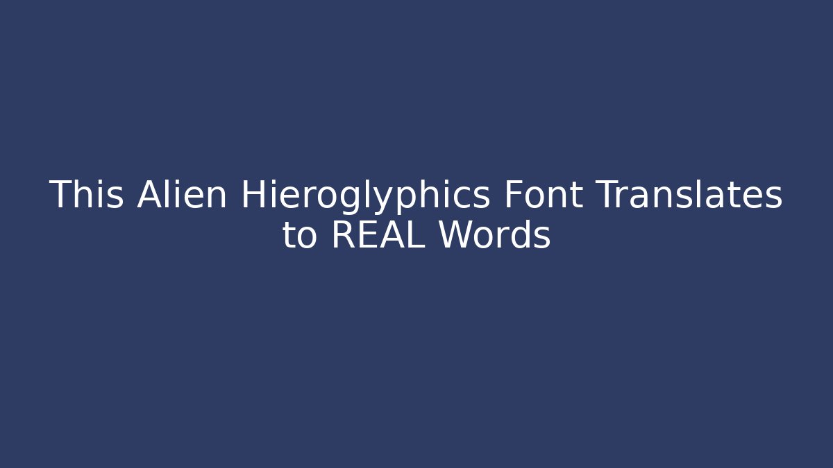 This Alien Hieroglyphics Font Translates to REAL Words