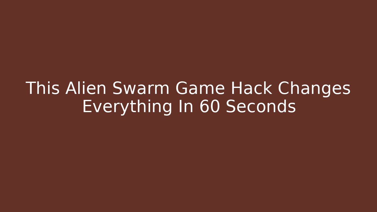 This Alien Swarm Game Hack Changes Everything In 60 Seconds